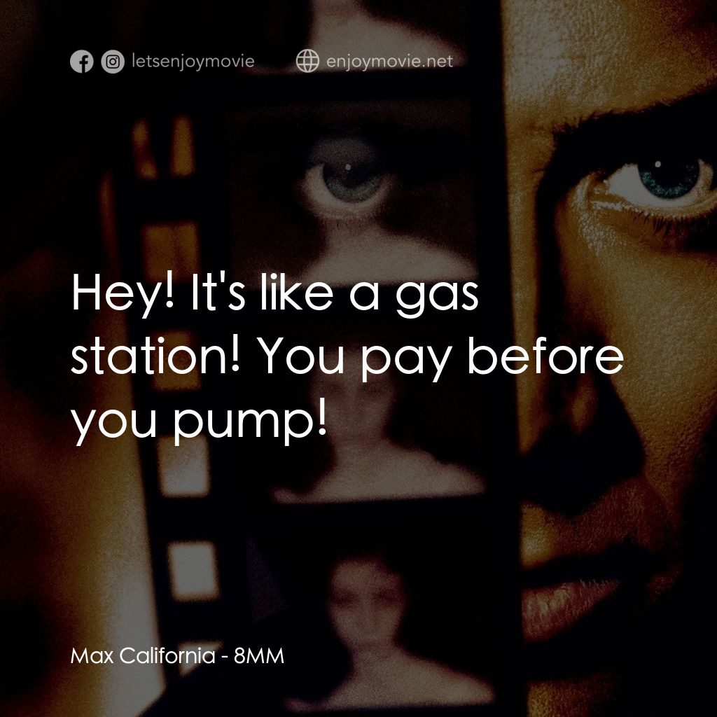 Eight Millimeter電影對白：Max California: Hey! It's like a gas station! You pay before you pump!