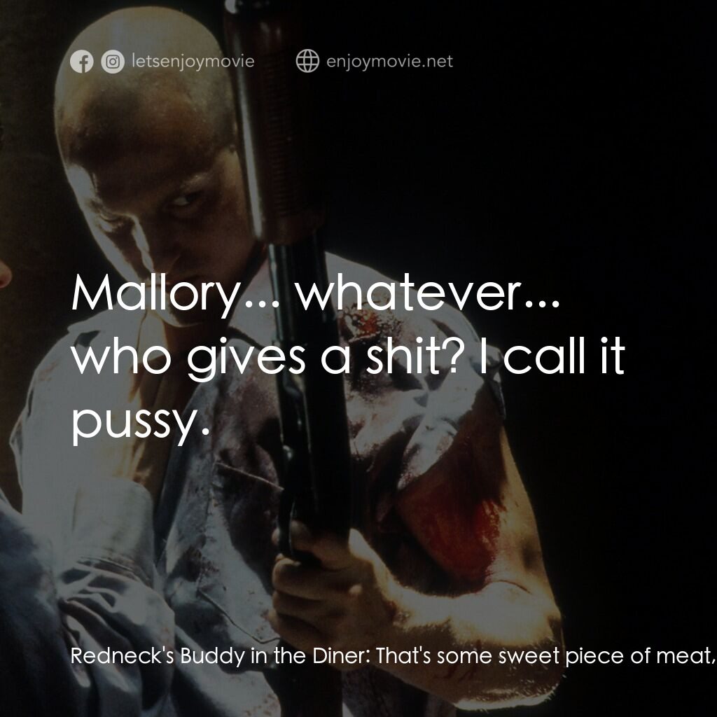 天生殺人狂電影對白：Redneck's Buddy in the Diner:  That's some sweet piece of meat, ain't it? Mickey: