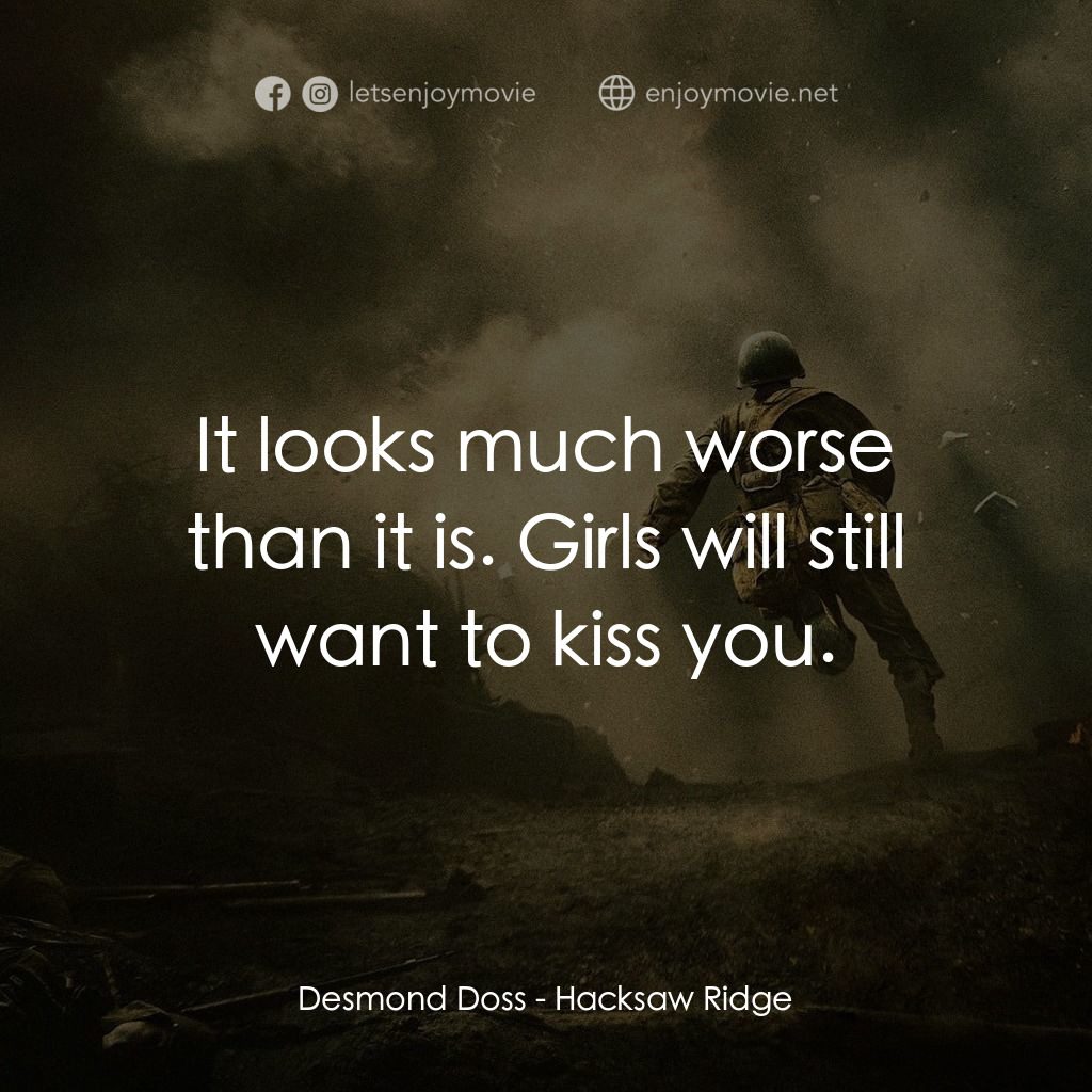 鋼鋸嶺電影對白：Desmond Doss: It looks much worse than it is. Girls will still want to kiss you.