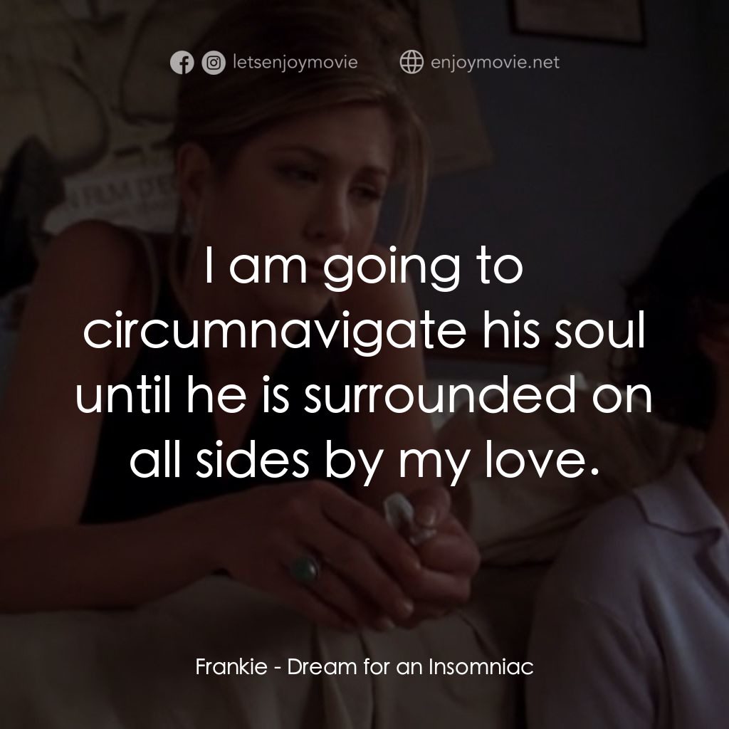 夢中情人電影對白：Frankie: I am going to circumnavigate his soul until he is surrounded on all side