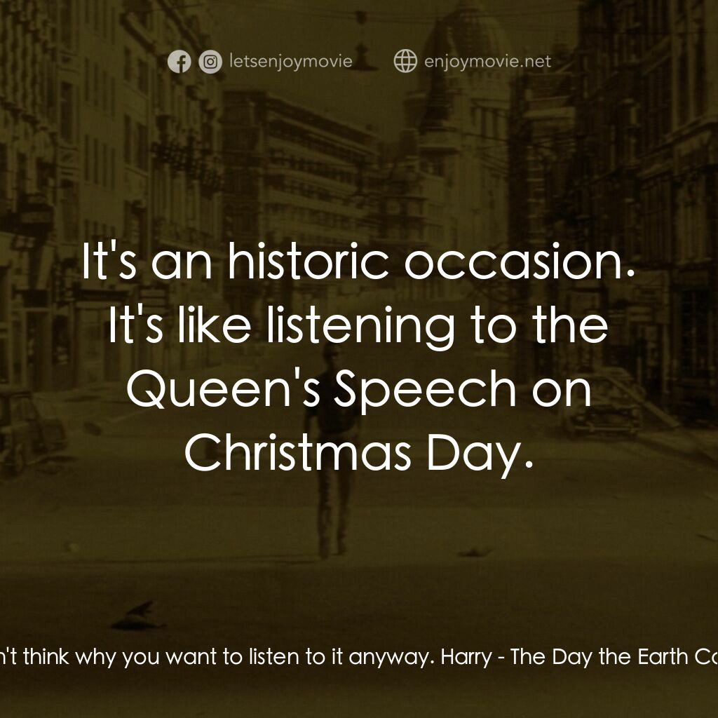 地球失火之日電影對白：May:  Can't think why you want to listen to it anyway. Harry:  It's an historic o