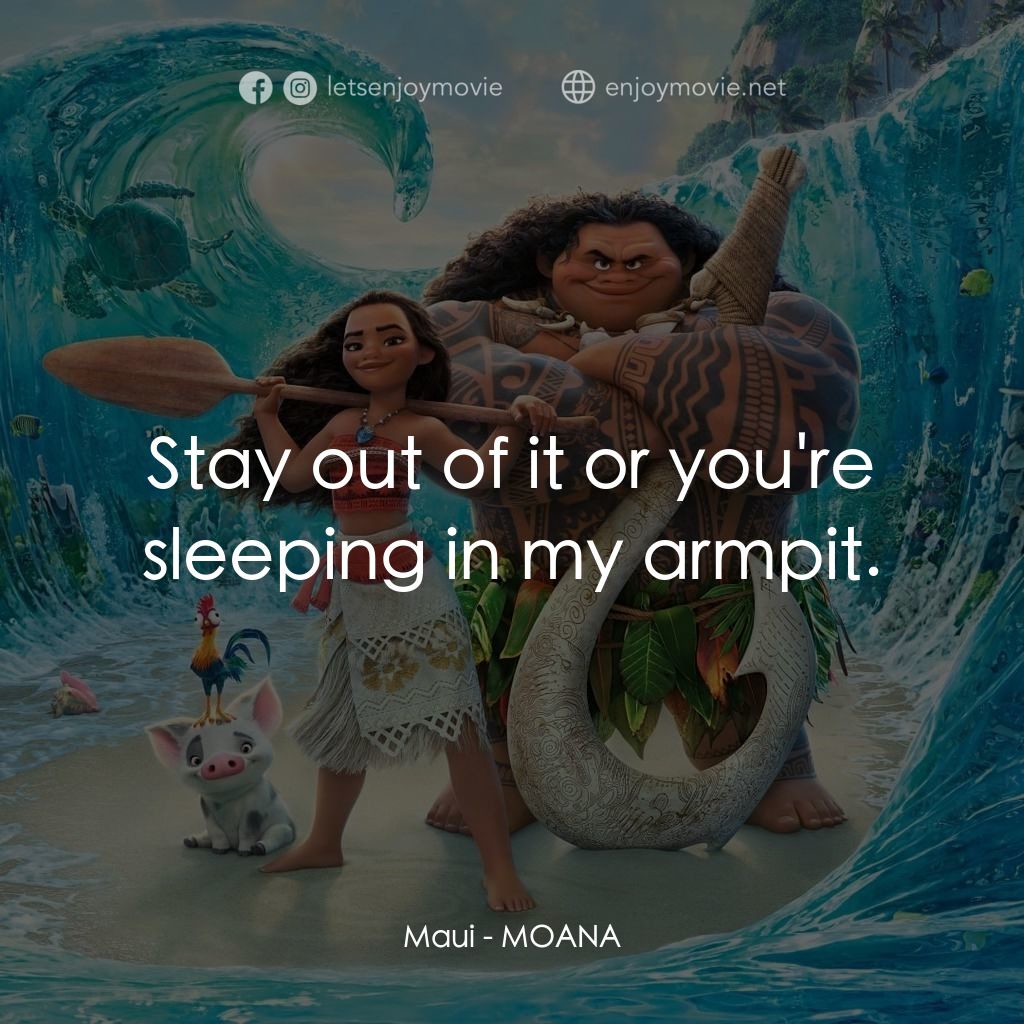 魔海奇緣電影對白：Maui: Stay out of it or you're sleeping in my armpit.