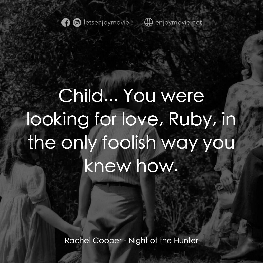 獵人之夜電影對白：Rachel Cooper:  Child... You were looking for love, Ruby, in the only foolish way