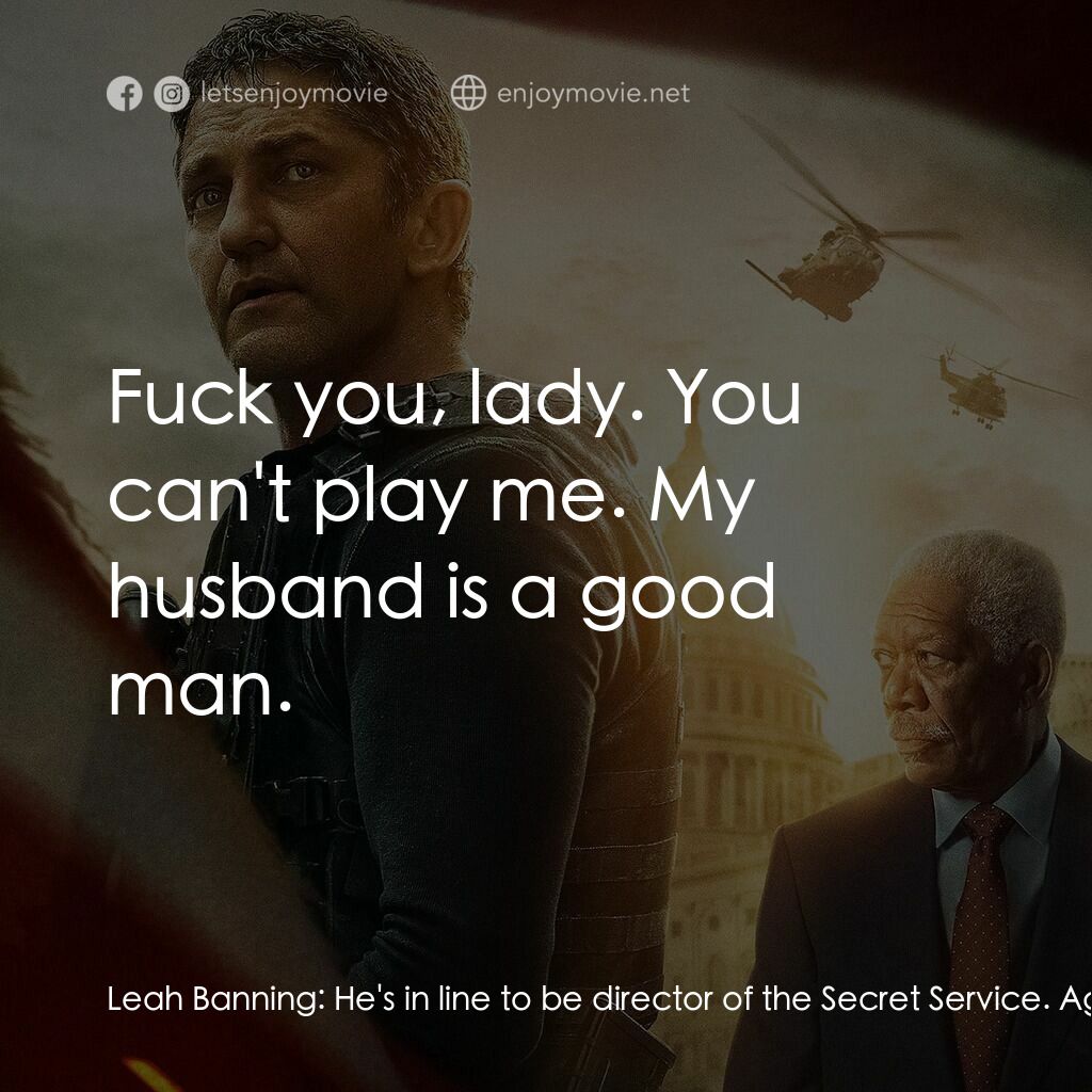 白宮淪陷3: 天使淪陷電影對白：Leah Banning:  He's in line to be director of the Secret Service. Agent Thompson: