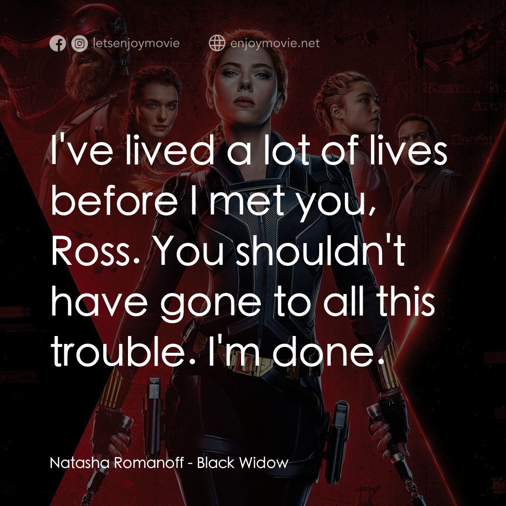 黑寡婦電影對白：Natasha Romanoff: I've lived a lot of lives before I met you, Ross. You shouldn't