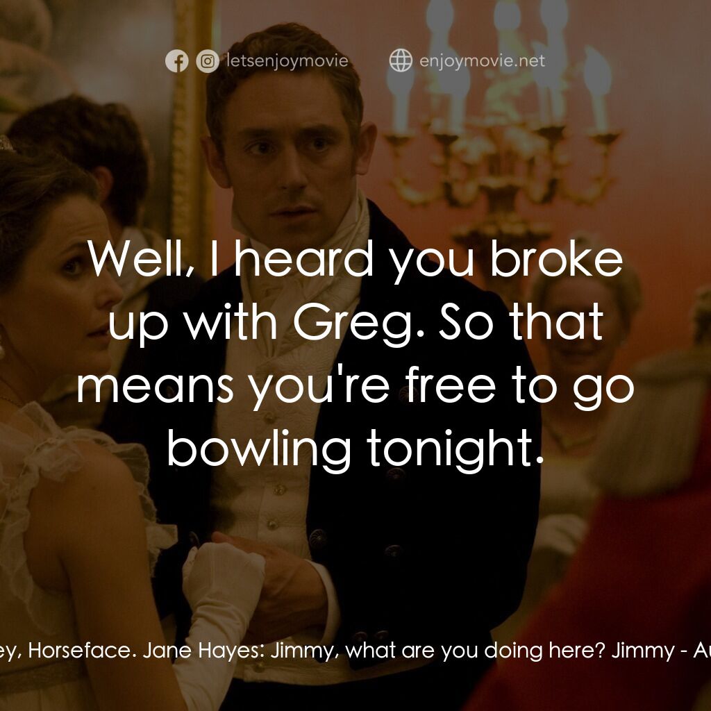 浪漫莊園電影對白：Jimmy:  Hey, Horseface. Jane Hayes:  Jimmy, what are you doing here? Jimmy:  Well