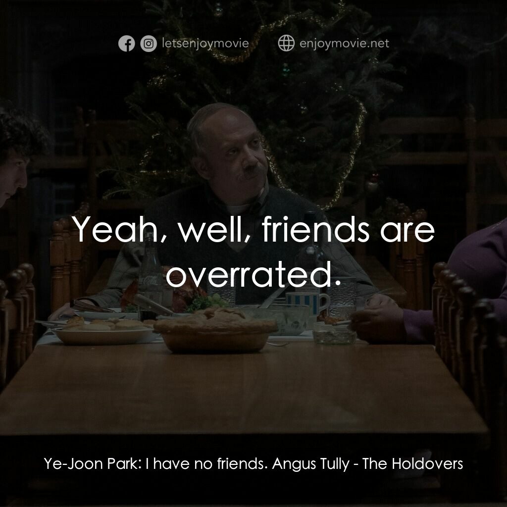 滯留生電影對白：Ye-Joon Park:  I have no friends. Angus Tully:  Yeah, well, friends are overrated