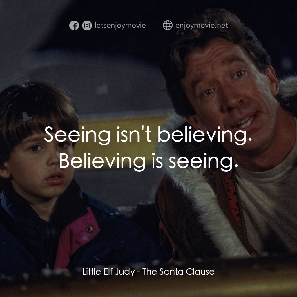 今個聖誕大件事電影對白：Little Elf Judy: Seeing isn't believing. Believing is seeing.