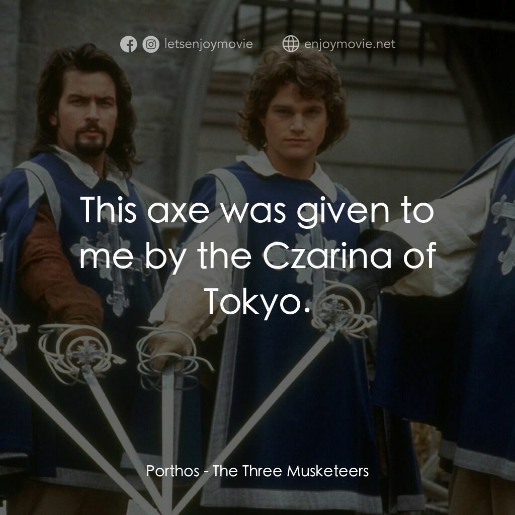 豪情三劍客電影對白：Porthos:  This axe was given to me by the Czarina of Tokyo.
