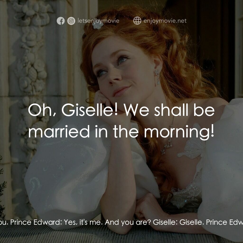 魔法奇緣電影對白：Giselle:  Oh, it's you. Prince Edward:  Yes, it's me. And you are? Giselle:  Gise