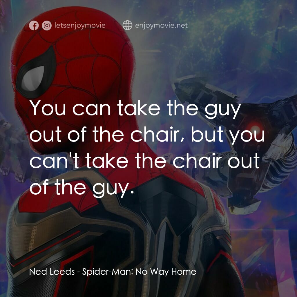 蜘蛛俠：不戰無歸電影對白：Ned Leeds:  You can take the guy out of the chair, but you can't take the chair o