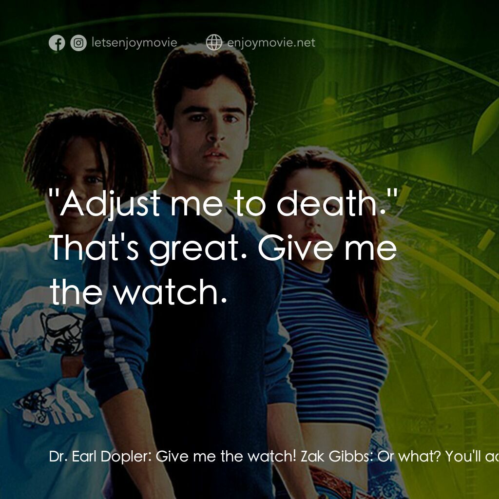 時光駭客電影對白：Dr. Earl Dopler:  Give me the watch! Zak Gibbs:  Or what? You'll adjust me to dea