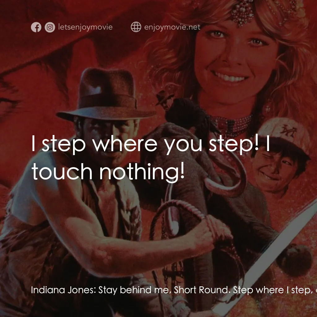 奪寶奇兵 魔域奇兵電影對白：Indiana Jones:  Stay behind me, Short Round. Step where I step, and don't touch a