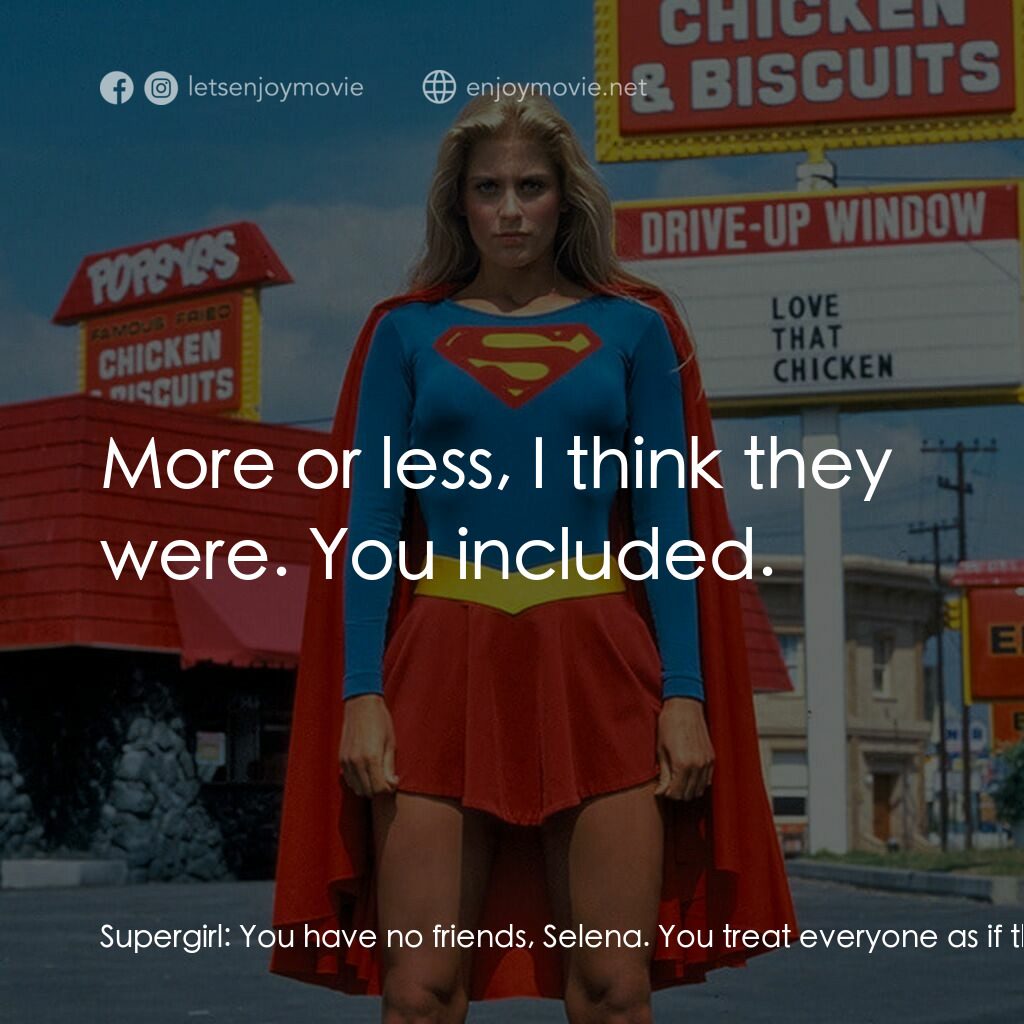 超級少女電影對白：Supergirl:  You have no friends, Selena. You treat everyone as if they were put o