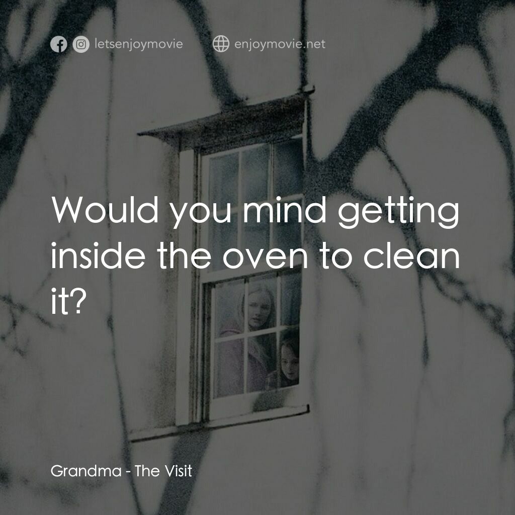 探訪電影對白：Grandma:  Would you mind getting inside the oven to clean it?