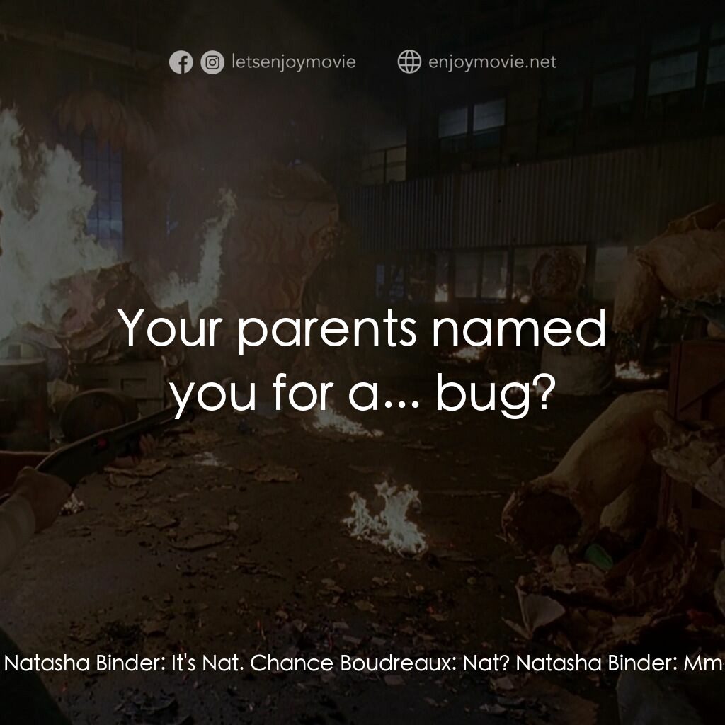 終極標靶電影對白：Chance Boudreaux:  What's your name? Natasha Binder:  It's Nat. Chance Boudreaux: