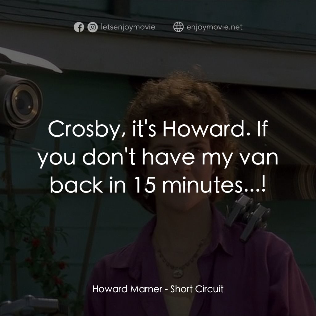 霹靂五號電影對白：Howard Marner: Crosby, it's Howard. If you don't have my van back in 15 minutes..