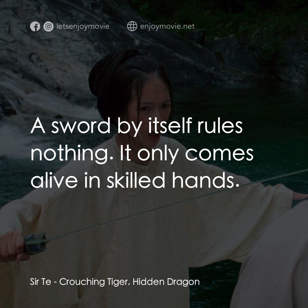 臥虎藏龍電影對白：Sir Te: A sword by itself rules nothing. It only comes alive in skilled hands.