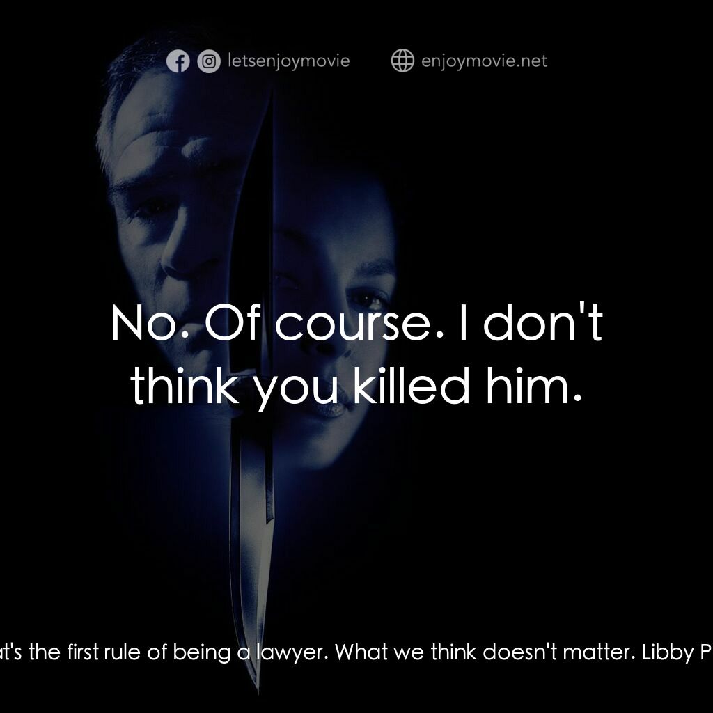 致命追緝令電影對白：Libby Parsons:  Do you think I killed him? Bobby:  That's the first rule of being