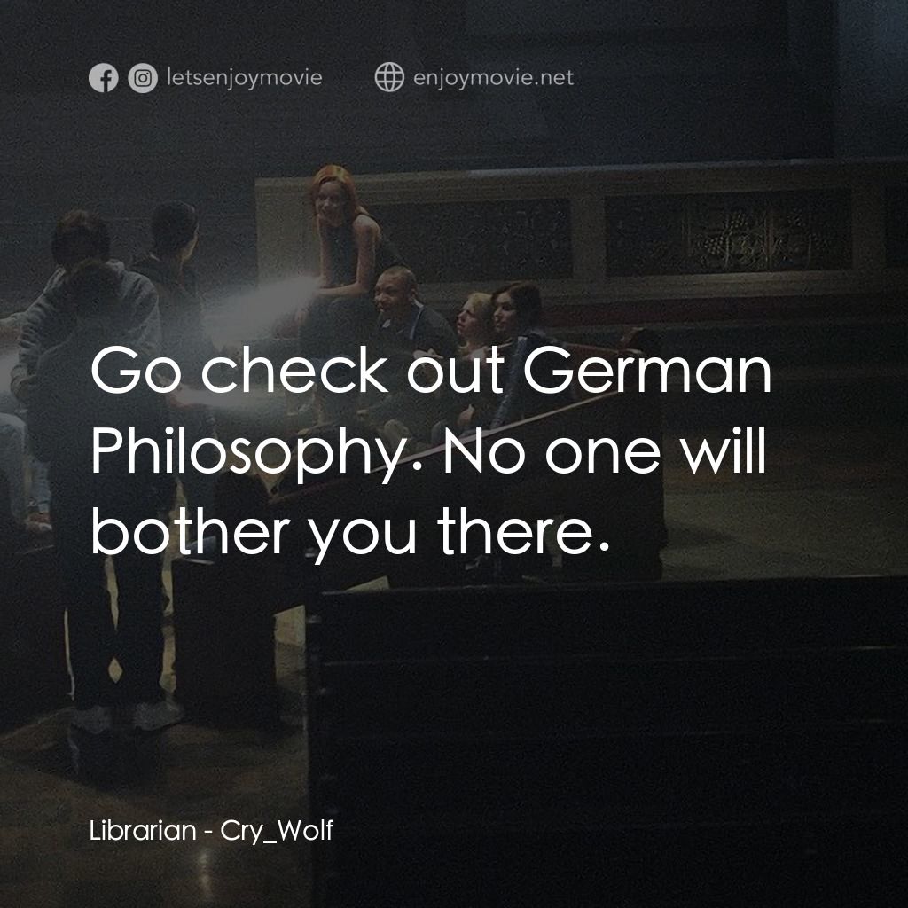 死亡留言電影對白：Librarian: Go check out German Philosophy. No one will bother you there.