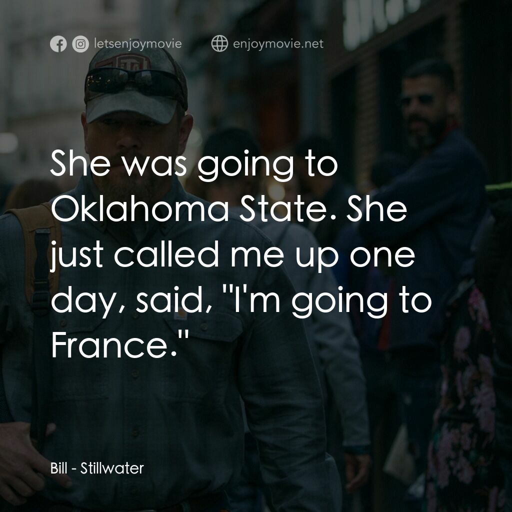止水電影對白：Bill:  She was going to Oklahoma State. She just called me up one day, said, 