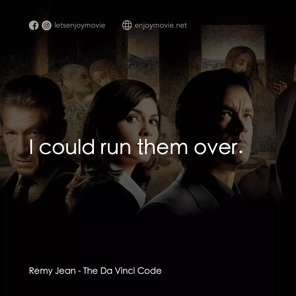 達文西密碼電影對白：Remy Jean:  I could run them over.