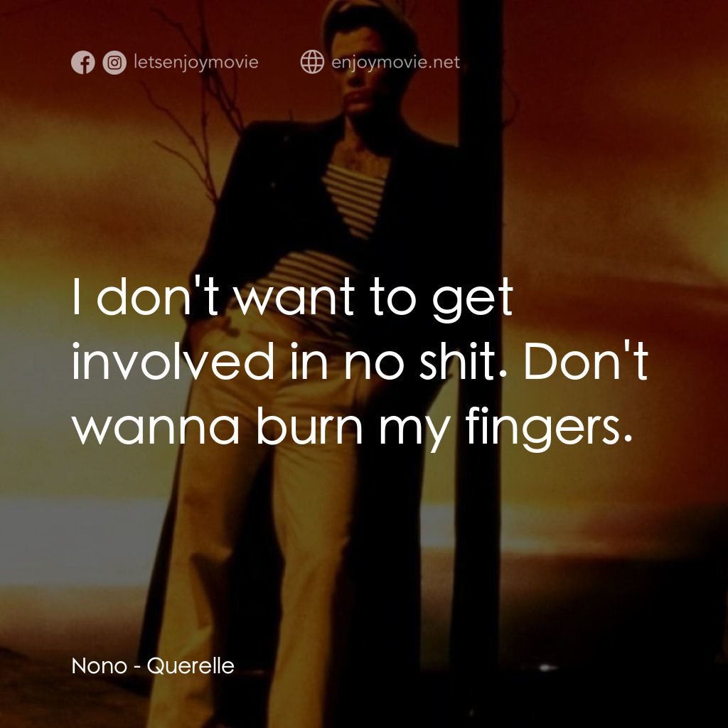 霧港水手電影對白：Nono: I don't want to get involved in no shit. Don't wanna burn my fingers.