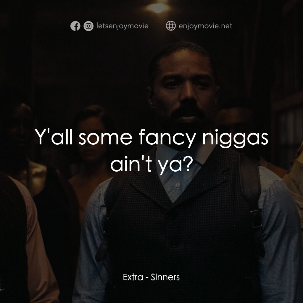 罪人們電影對白：Extra:  Y'all some fancy niggas ain't ya?