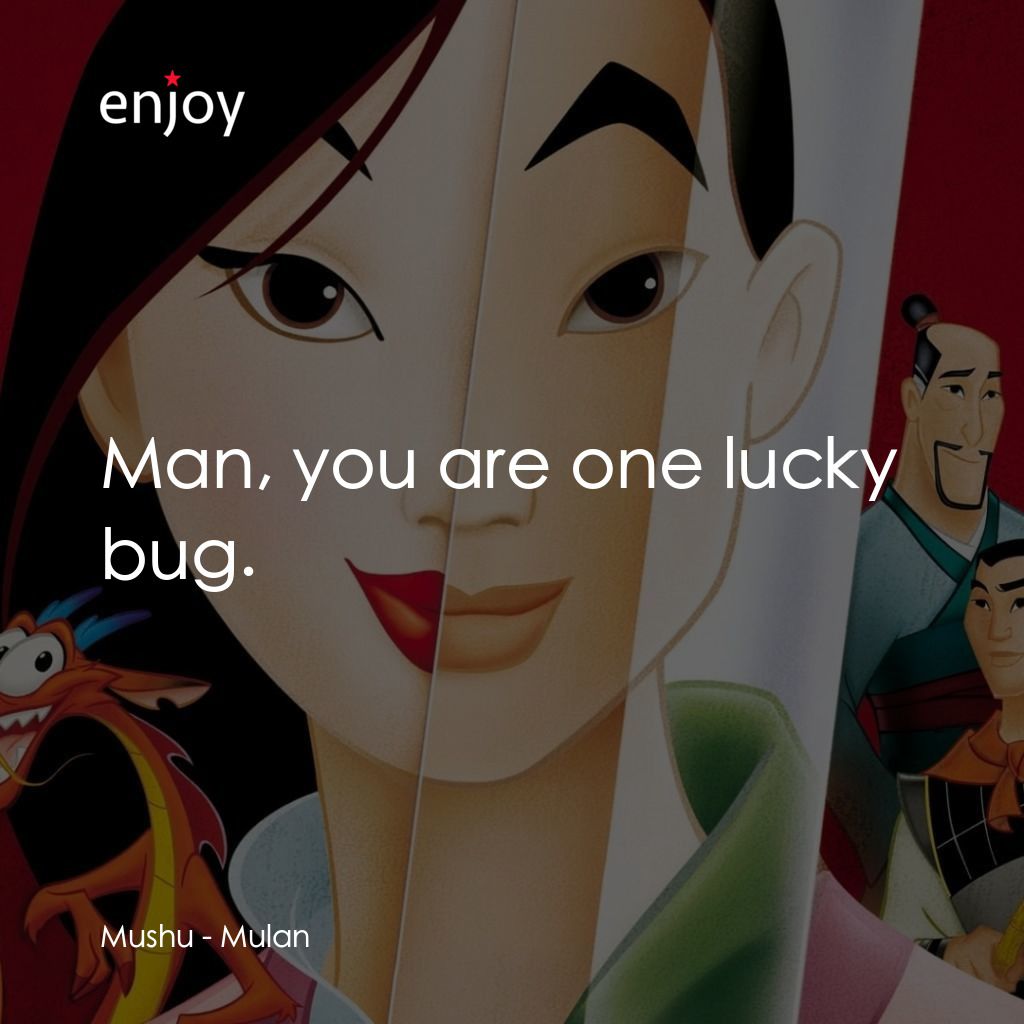 花木蘭電影對白：Mushu: Man, you are one lucky bug.