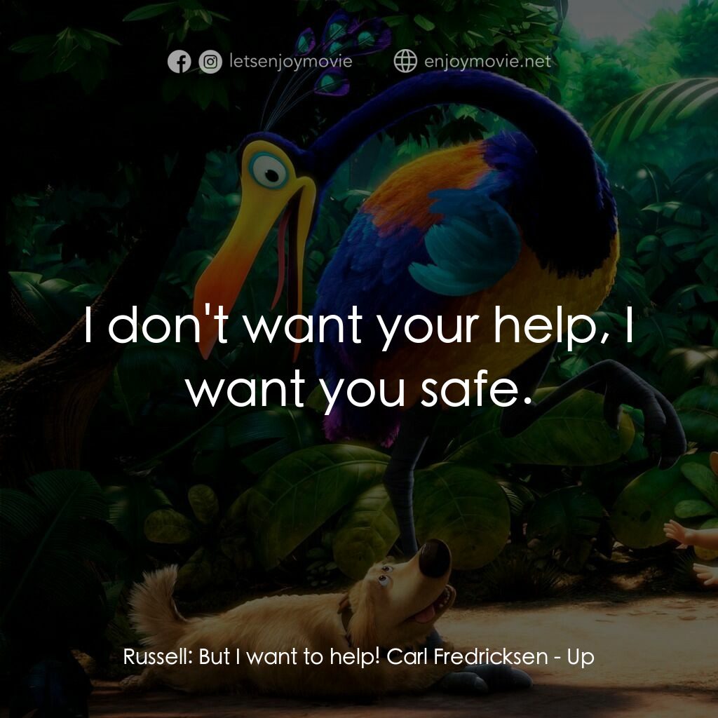 沖天救兵電影對白：Russell:  But I want to help! Carl Fredricksen:  I don't want your help, I want y