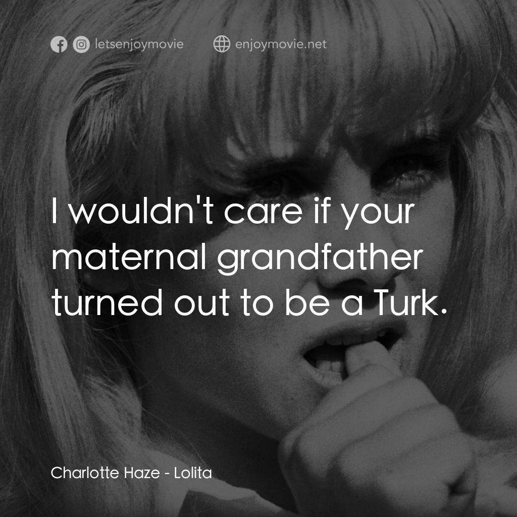 一樹梨花壓海棠電影對白：Charlotte Haze: I wouldn't care if your maternal grandfather turned out to be a T