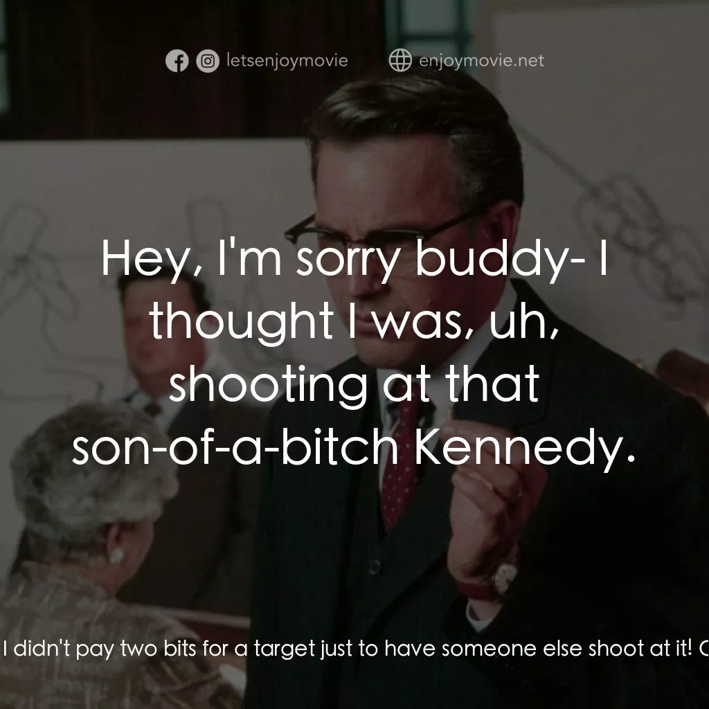 誰殺了甘迺迪電影對白：Man at Firing Range:  I didn't pay two bits for a target just to have someone els