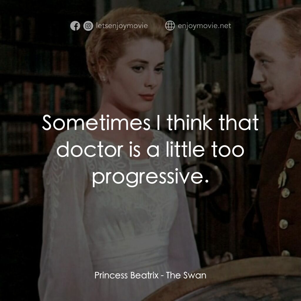 天鵝公主電影對白：Princess Beatrix:  Sometimes I think that doctor is a little too progressive.