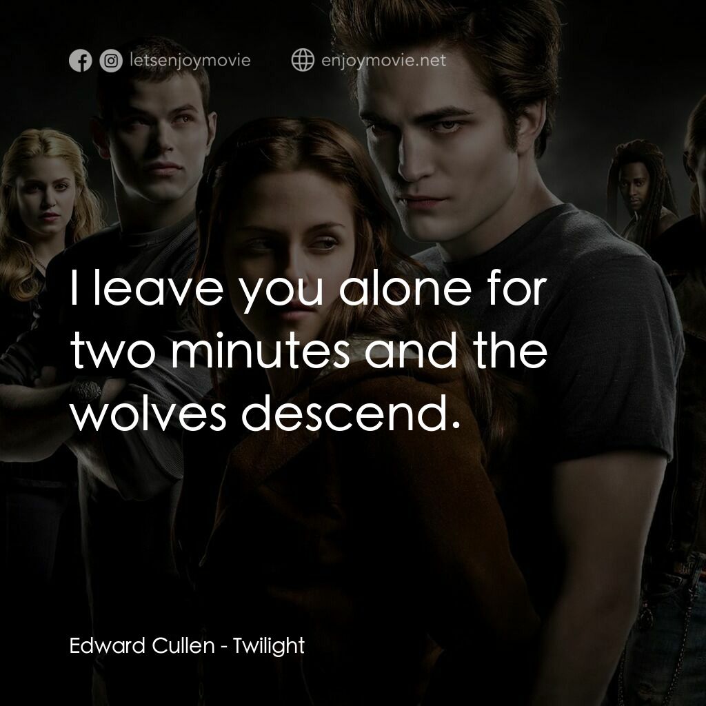 暮光之城：無懼的愛電影對白：Edward Cullen:  I leave you alone for two minutes and the wolves descend.