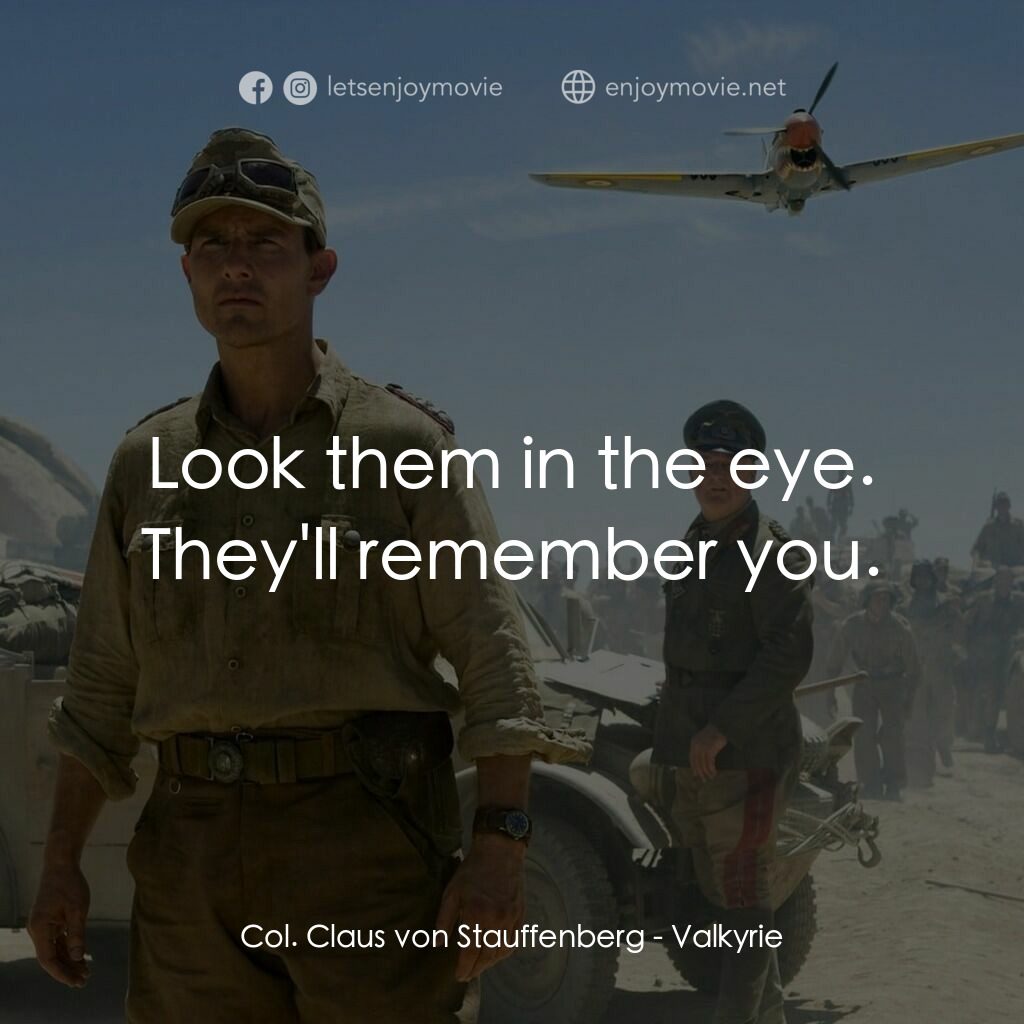 華爾基利暗殺行動電影對白：Col. Claus von Stauffenberg:  Look them in the eye. They'll remember you.