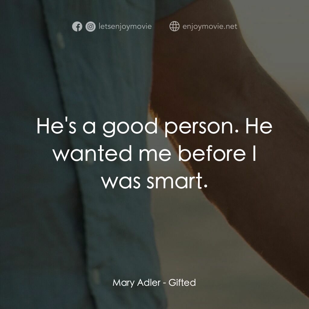 天賦的禮物電影對白：Mary Adler: He's a good person. He wanted me before I was smart.