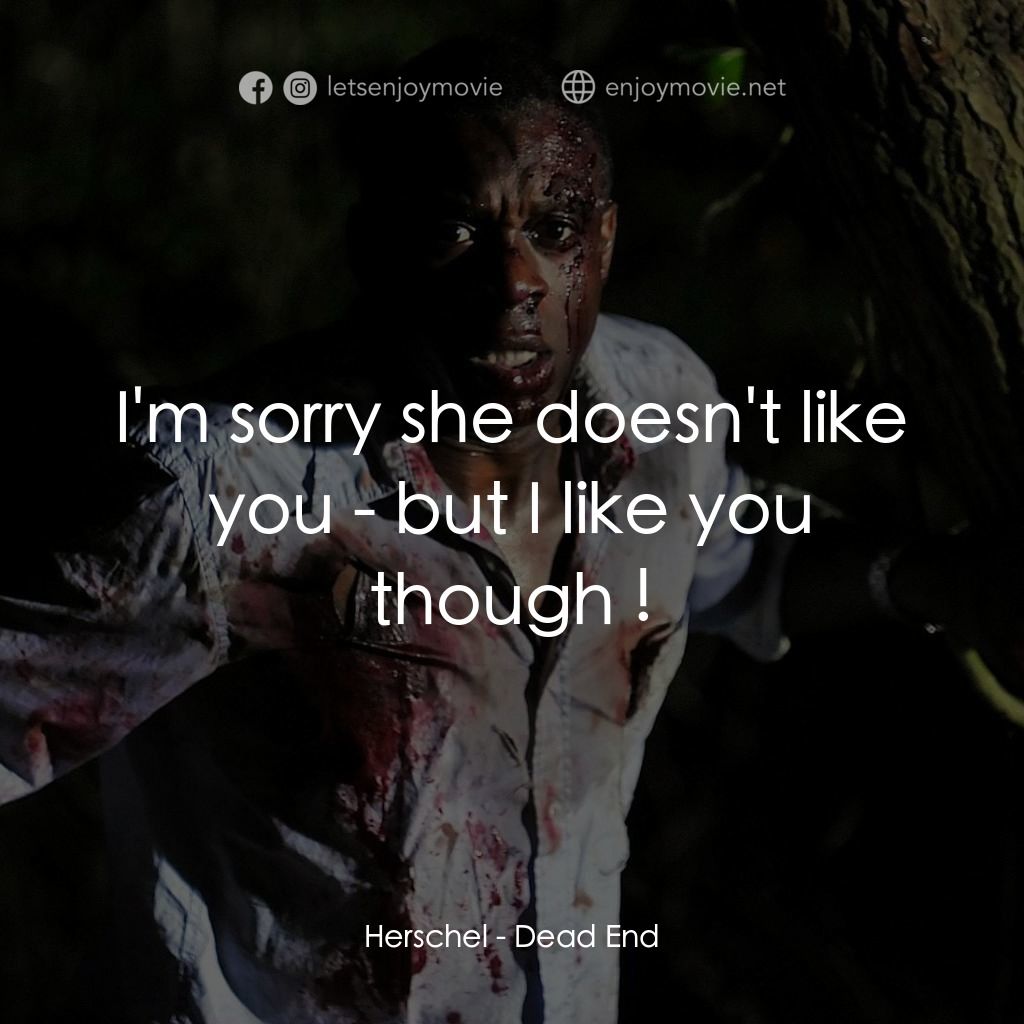 Dead End經典對白：Herschel: I'm sorry she doesn't like you - but I like you though !