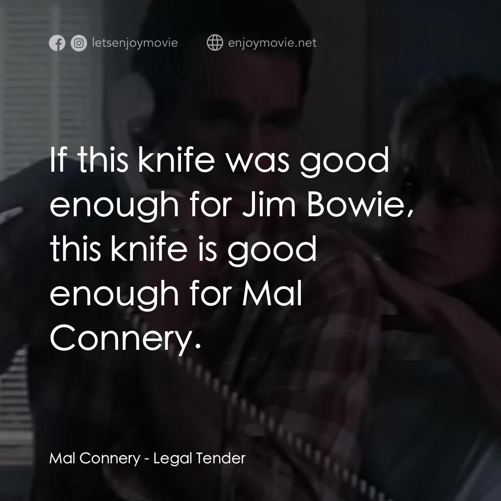 Legal Tender電影對白：Mal Connery:  If this knife was good enough for Jim Bowie, this knife is good eno