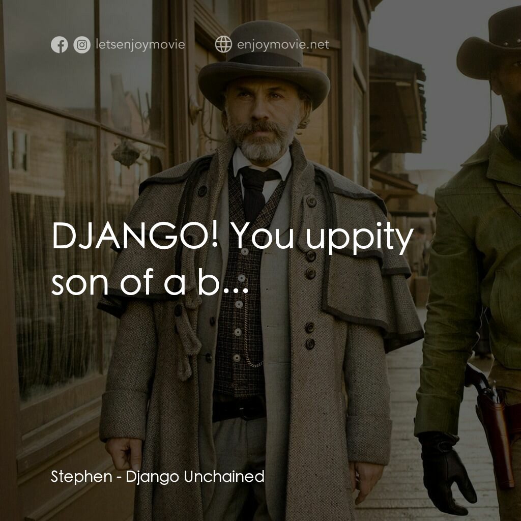 黑殺令電影對白：Stephen:  DJANGO! You uppity son of a b... 