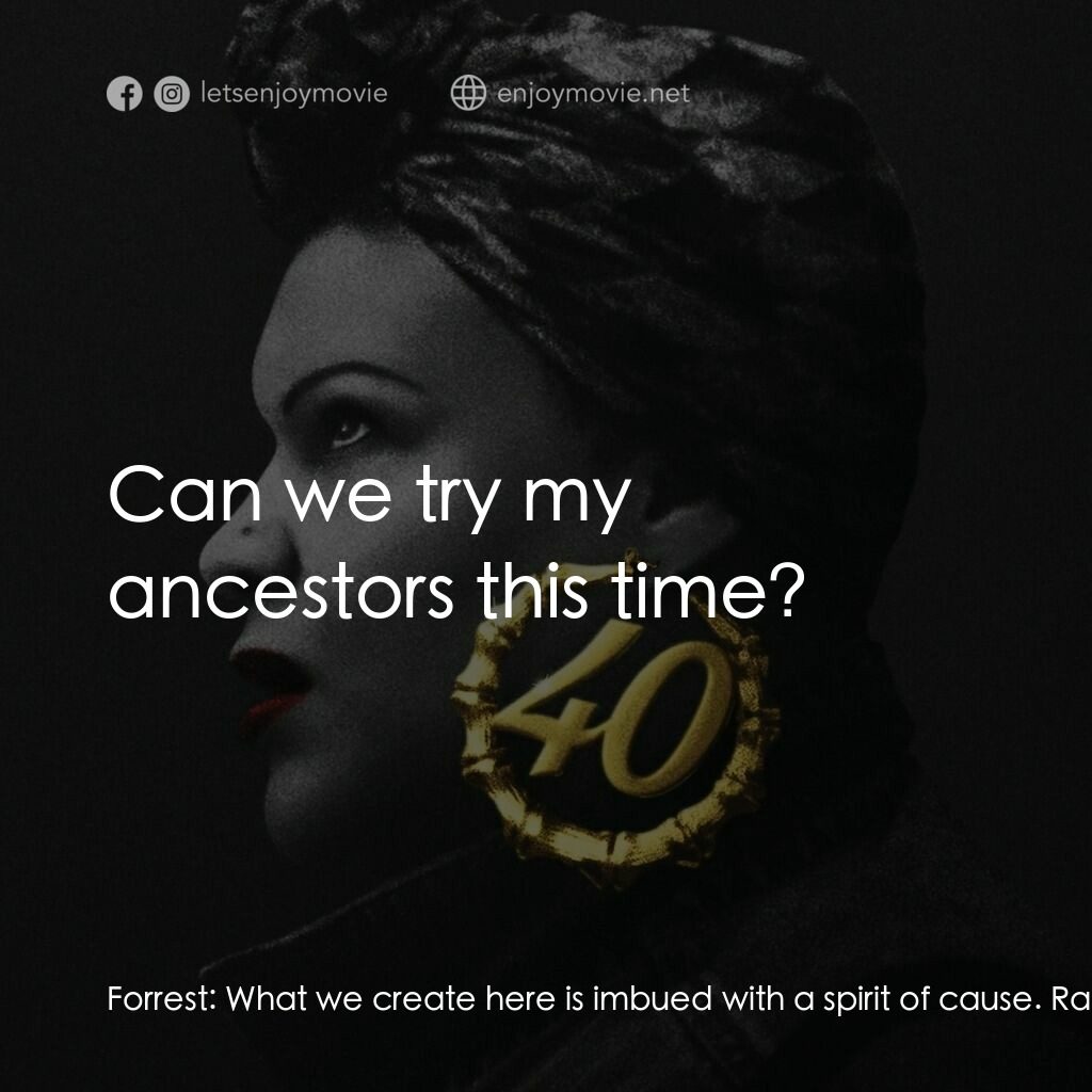 40 衝一波電影對白：Forrest:  What we create here is imbued with a spirit of cause. Radha:  Yes. Forr