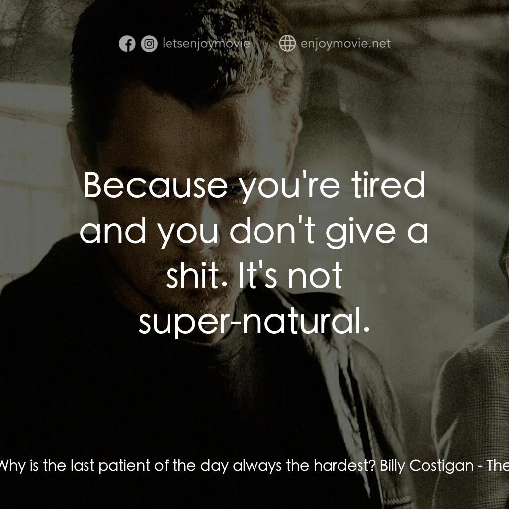 無間道風雲電影對白：Madolyn:  Why is the last patient of the day always the hardest? Billy Costigan: 