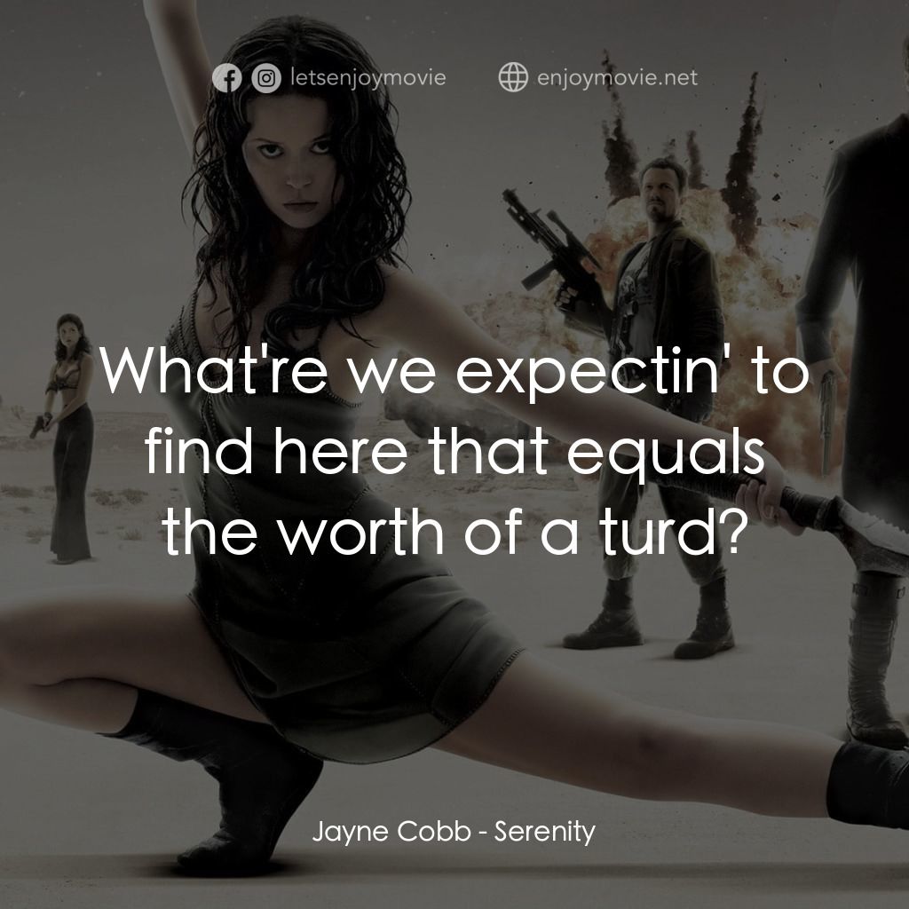 衝出寧靜號電影對白：Jayne Cobb: What're we expectin' to find here that equals the worth of a turd?