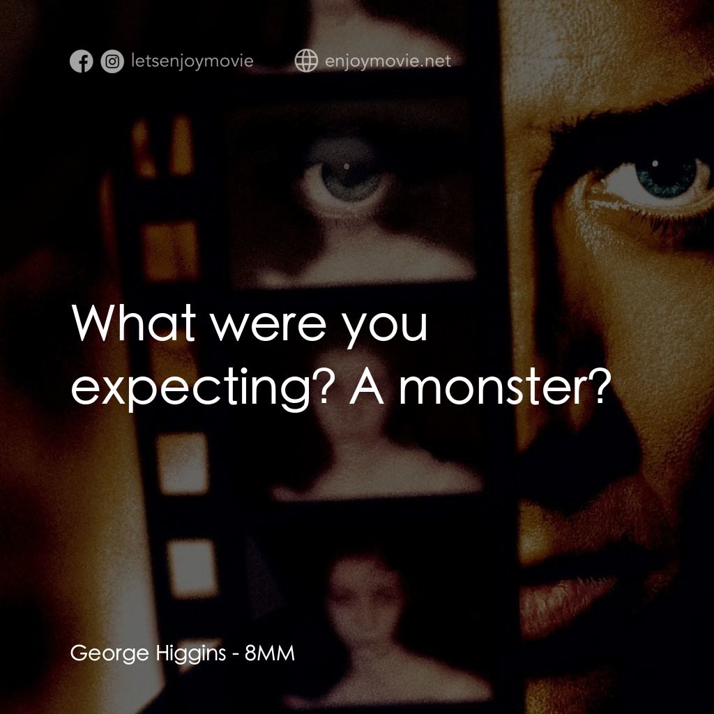 Eight Millimeter電影對白：George Higgins: What were you expecting? A monster?