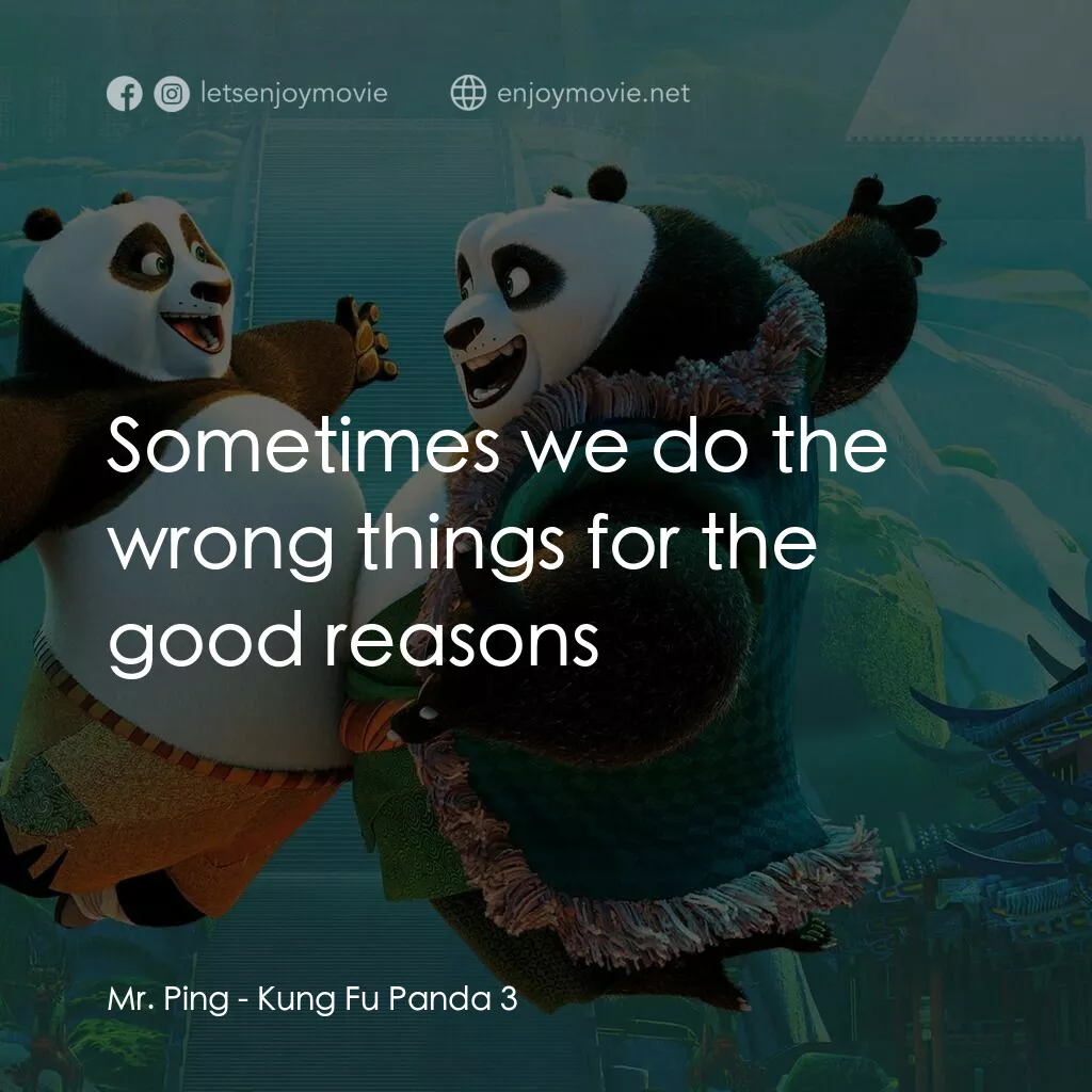 功夫熊貓 3電影對白：Mr. Ping:  Sometimes we do the wrong things for the good reasons