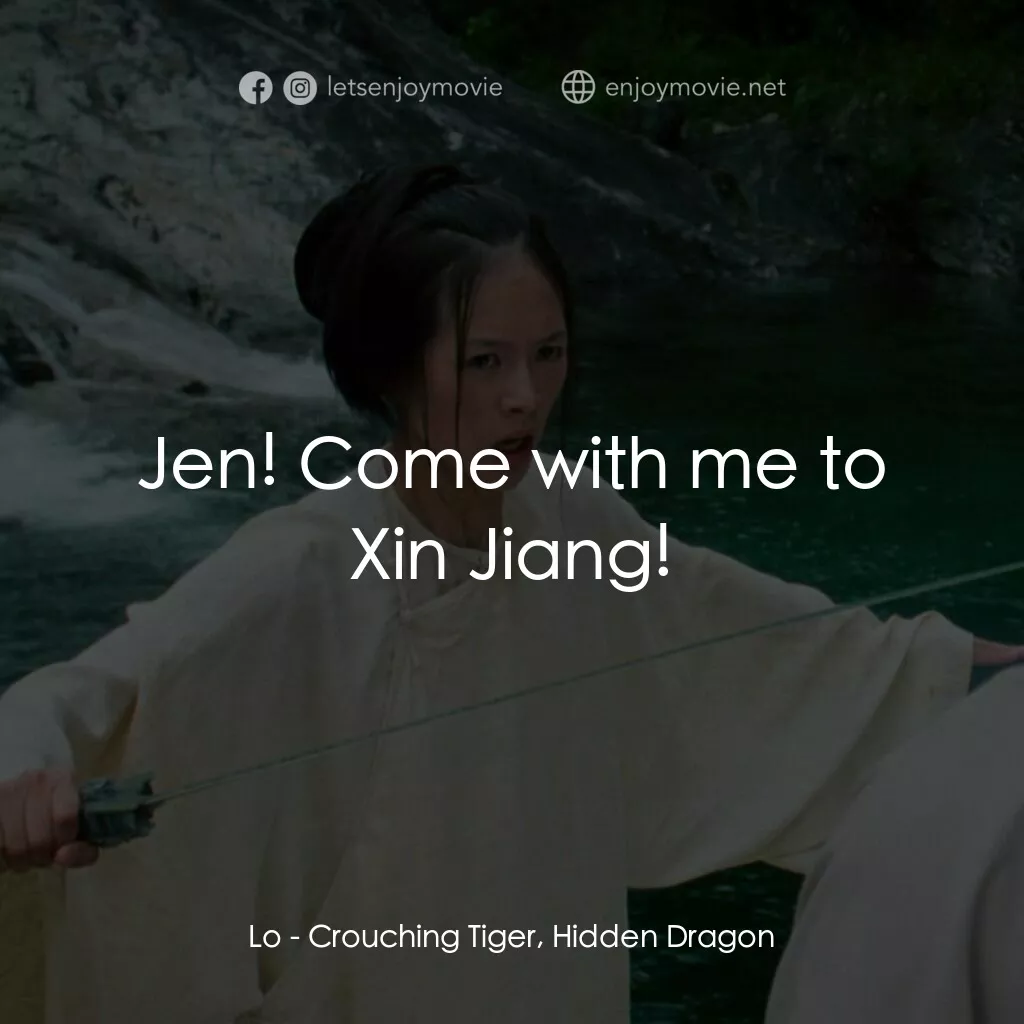臥虎藏龍電影對白：Lo:  Jen! Come with me to Xin Jiang!