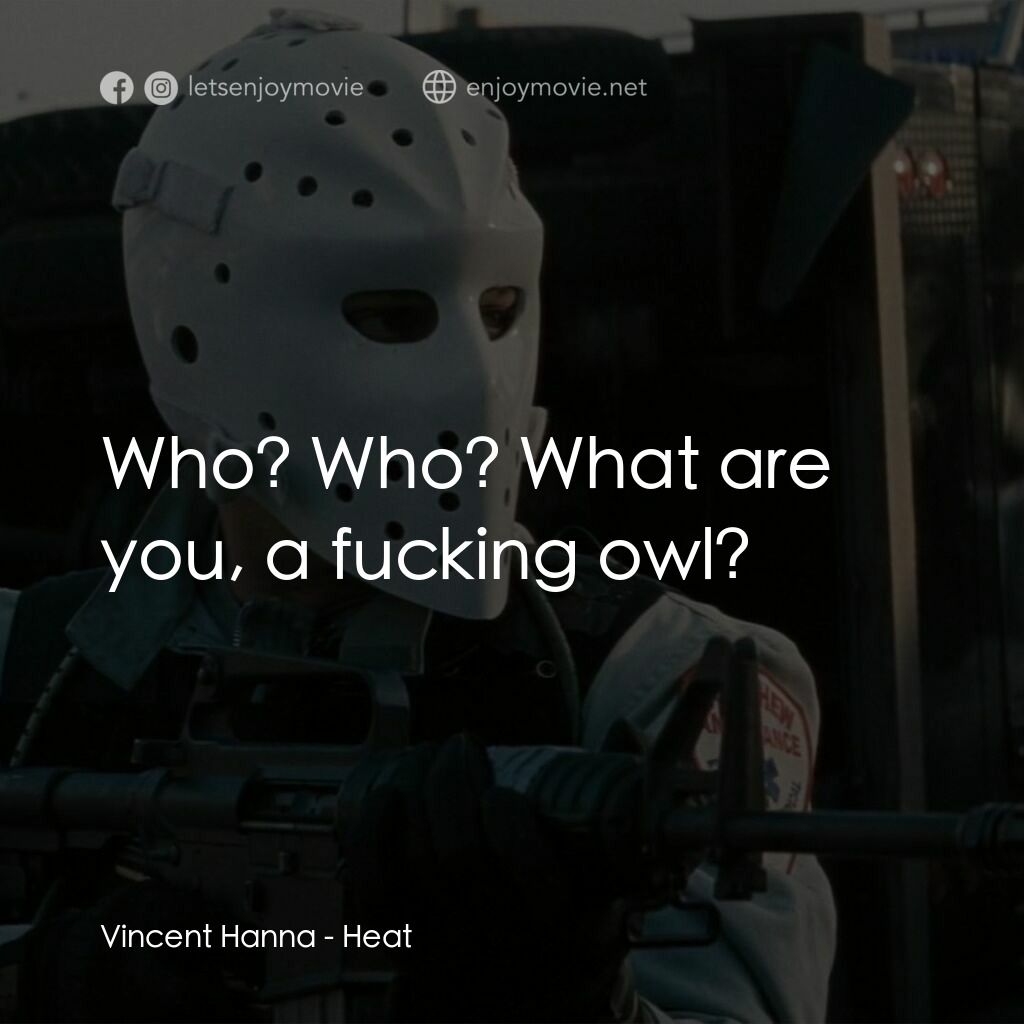 烈火悍將電影對白：Vincent Hanna:  Who? Who? What are you, a fucking owl?