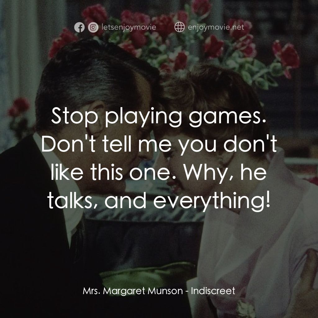 Indiscreet電影對白：Mrs. Margaret Munson: Stop playing games. Don't tell me you don't like this one. 