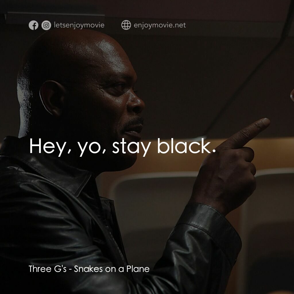 飛機上有蛇電影對白：Three G's:  Hey, yo, stay black.