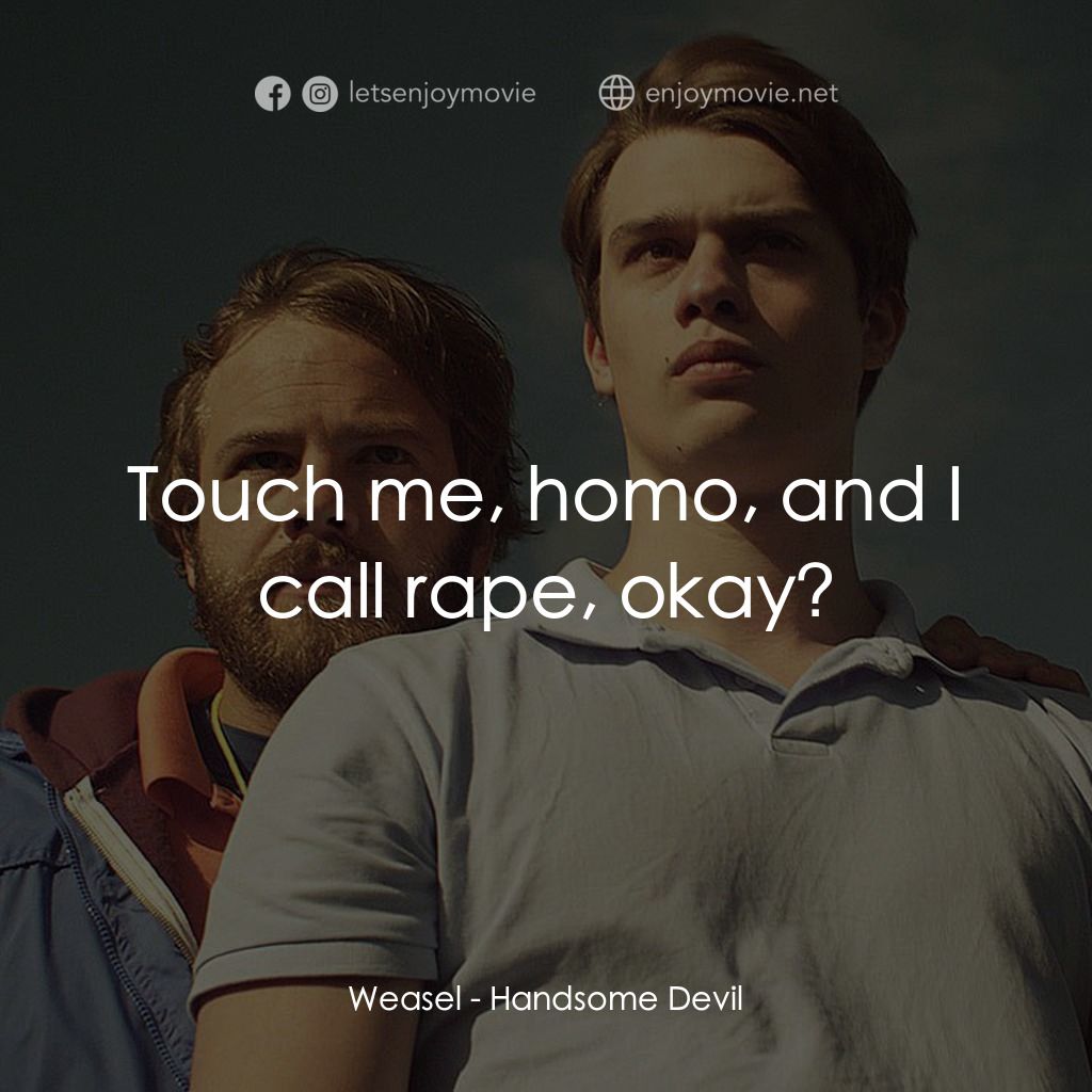 英俊的惡魔電影對白：Weasel: Touch me, homo, and I call rape, okay?