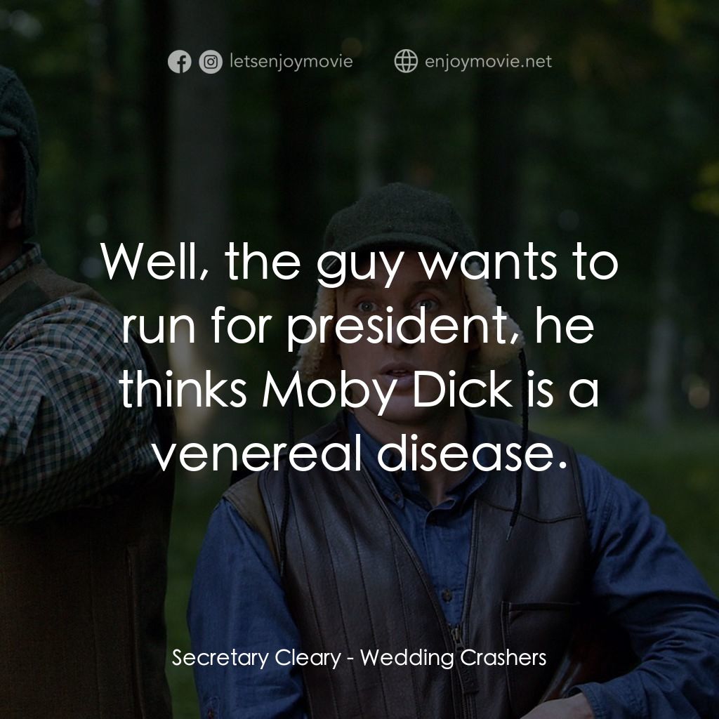 婚禮終結者電影對白：Secretary Cleary: Well, the guy wants to run for president, he thinks Moby Dick i